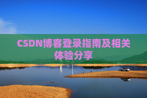 CSDN博客登录指南及相关体验分享